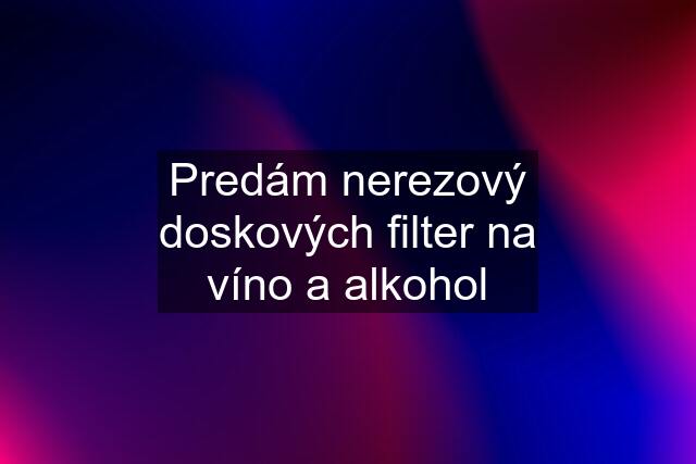 Predám nerezový doskových filter na víno a alkohol