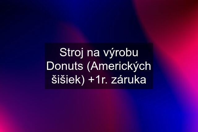 Stroj na výrobu Donuts (Amerických šišiek) +1r. záruka