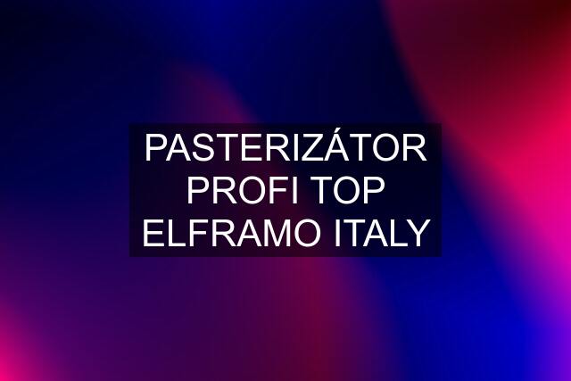 PASTERIZÁTOR PROFI TOP ELFRAMO ITALY