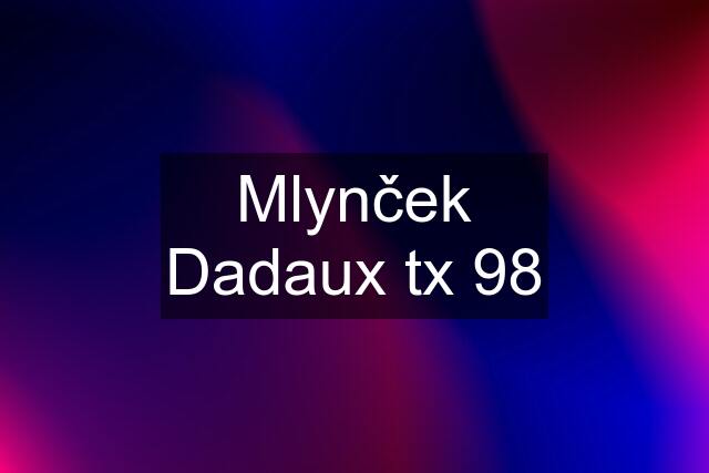 Mlynček Dadaux tx 98