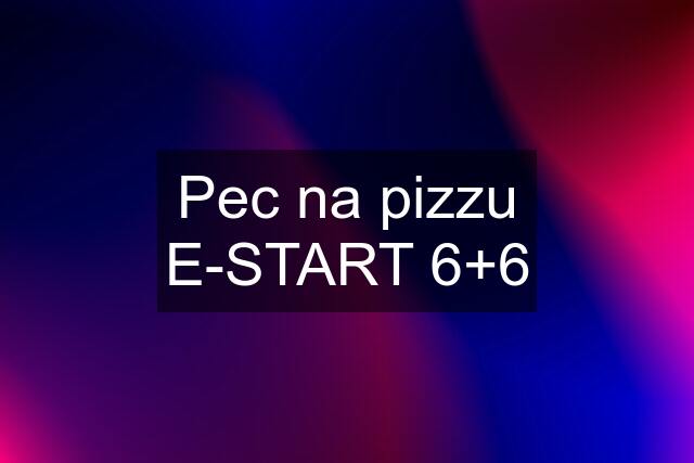 Pec na pizzu E-START 6+6