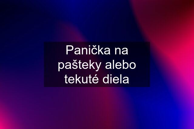 Panička na pašteky alebo tekuté diela