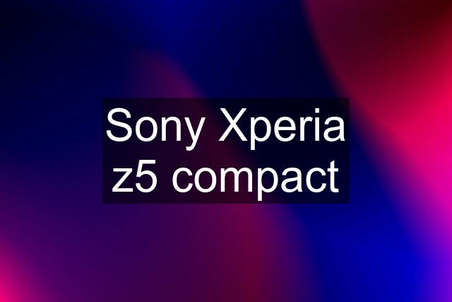 Sony Xperia z5 compact