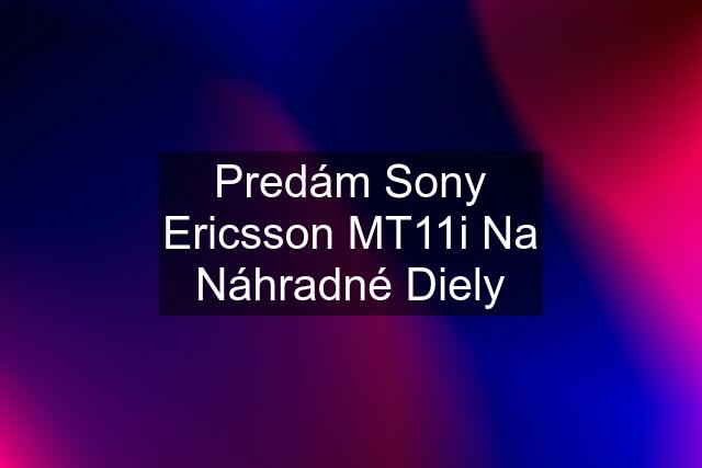 Predám Sony Ericsson MT11i Na Náhradné Diely