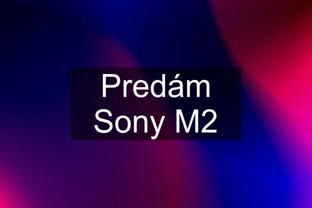 Predám Sony M2