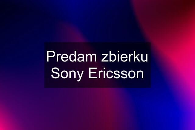 Predam zbierku Sony Ericsson