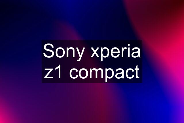 Sony xperia z1 compact