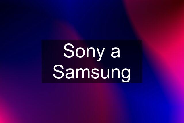 Sony a Samsung