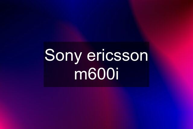 Sony ericsson m600i