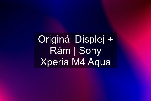 Originál Displej + Rám | Sony Xperia M4 Aqua