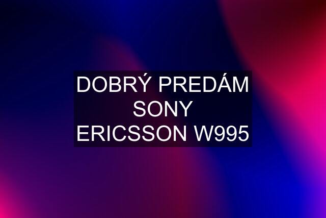 DOBRÝ PREDÁM SONY ERICSSON W995