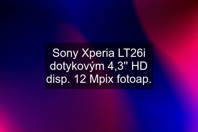 Sony Xperia LT26i dotykovým 4,3'' HD disp. 12 Mpix fotoap.