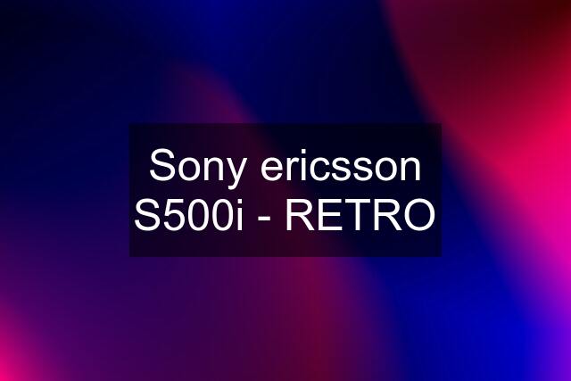 Sony ericsson S500i - RETRO