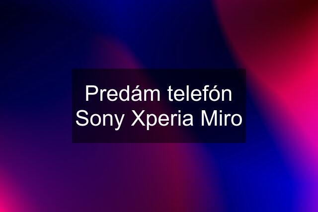 Predám telefón Sony Xperia Miro