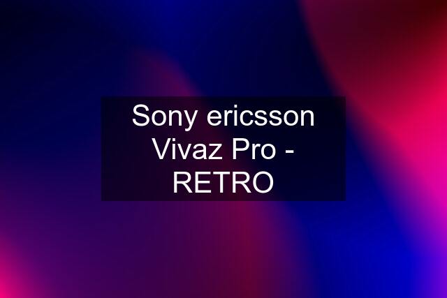 Sony ericsson Vivaz Pro - RETRO