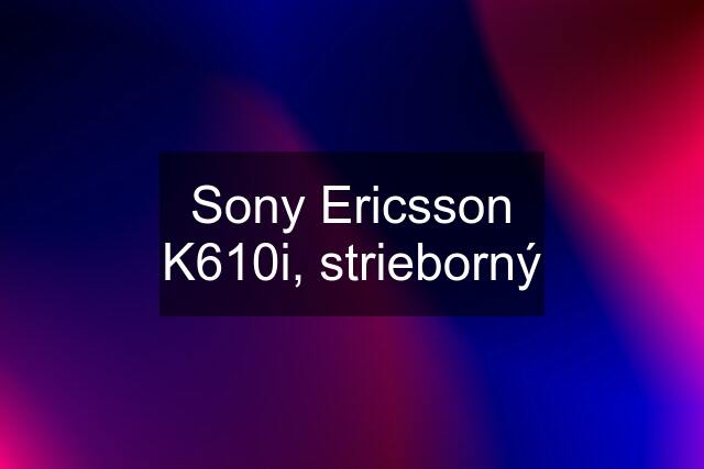 Sony Ericsson K610i, strieborný