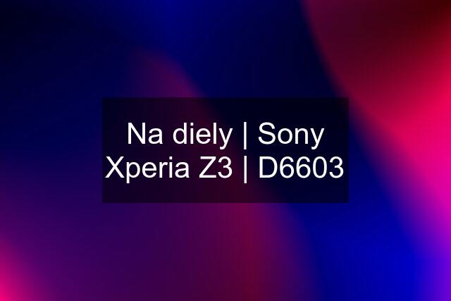 Na diely | Sony Xperia Z3 | D6603
