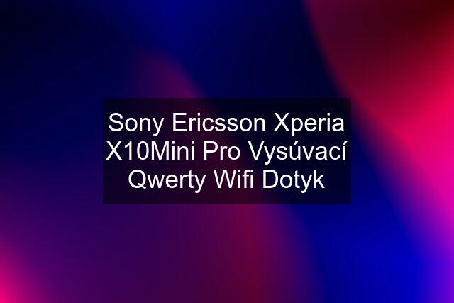 Sony Ericsson Xperia X10Mini Pro Vysúvací Qwerty Wifi Dotyk