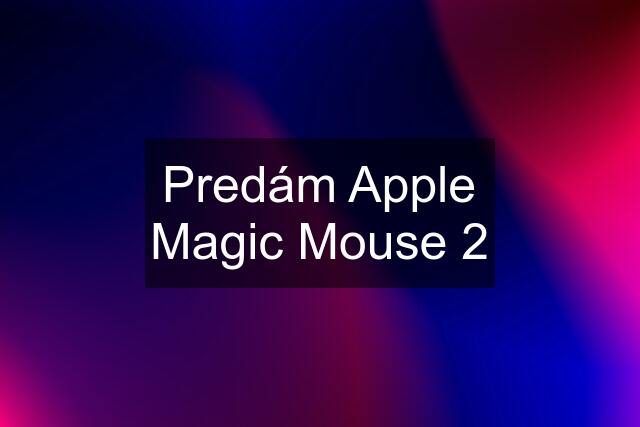 Predám Apple Magic Mouse 2