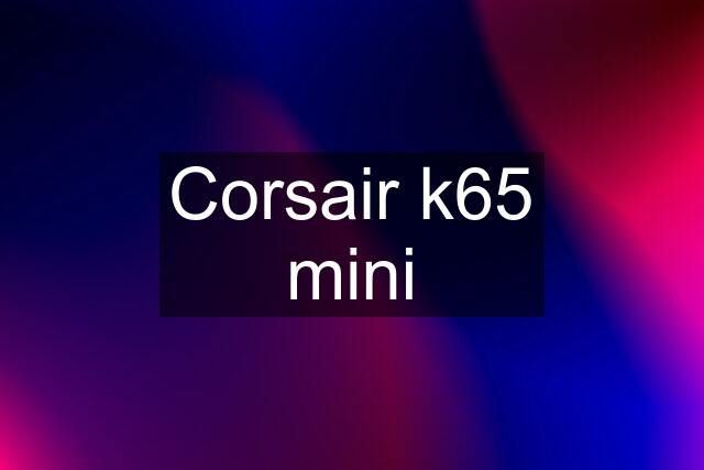 Corsair k65 mini