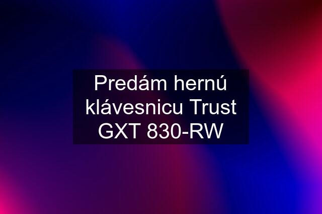 Predám hernú klávesnicu Trust GXT 830-RW