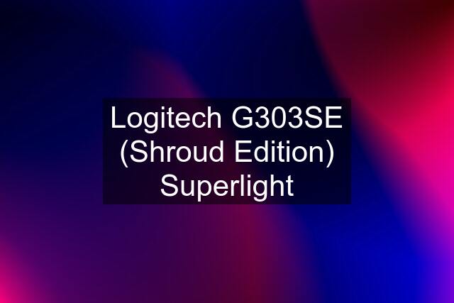 Logitech G303SE (Shroud Edition) "Superlight"