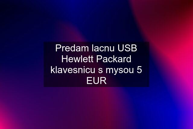 Predam lacnu USB Hewlett Packard klavesnicu s mysou 5 EUR