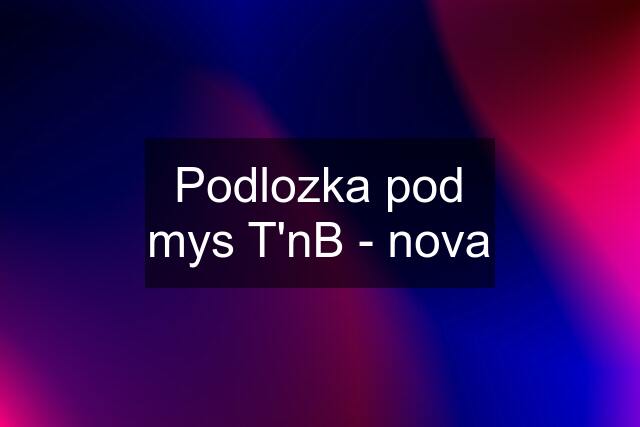 Podlozka pod mys T'nB - nova