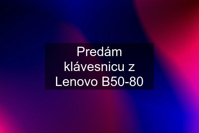 Predám klávesnicu z Lenovo B50-80