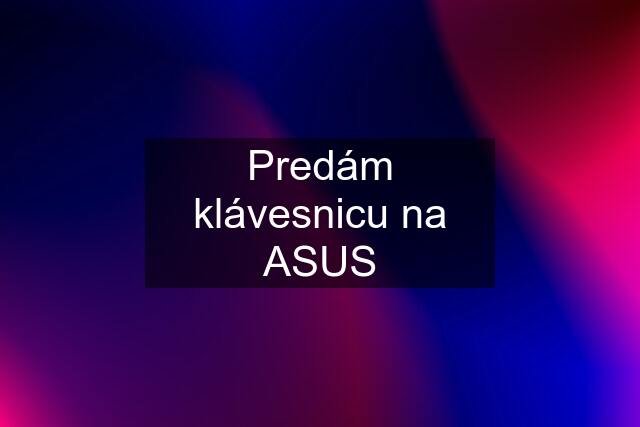 Predám klávesnicu na ASUS