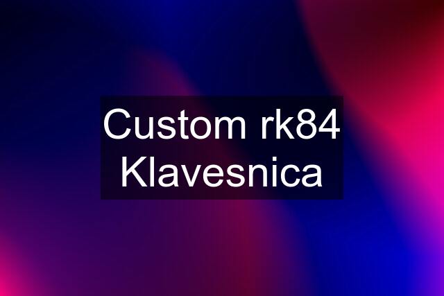 Custom rk84 Klavesnica