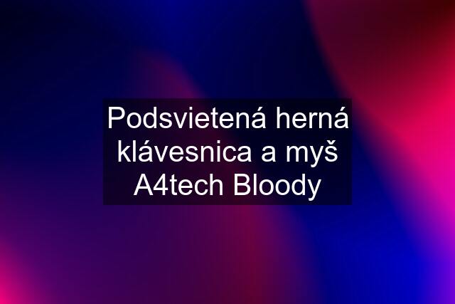 Podsvietená herná klávesnica a myš A4tech Bloody