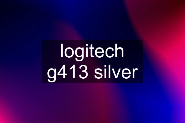 logitech g413 silver