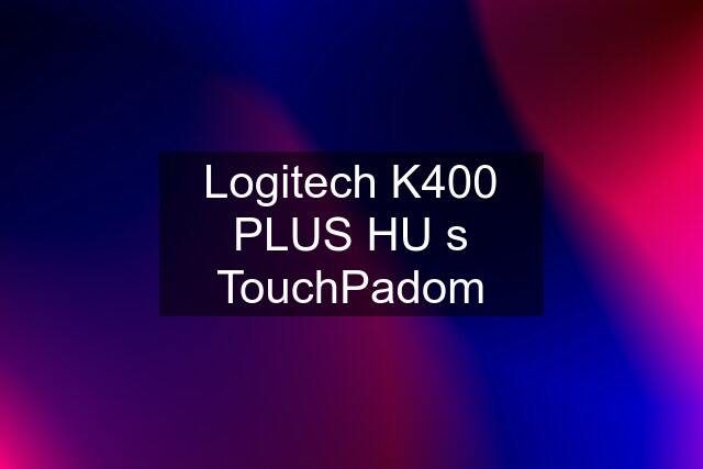 Logitech K400 PLUS HU s TouchPadom