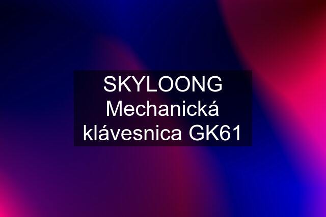 SKYLOONG Mechanická klávesnica GK61