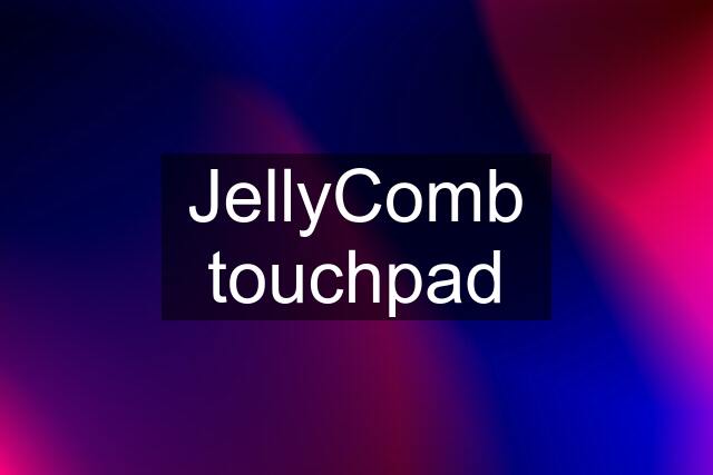 JellyComb touchpad