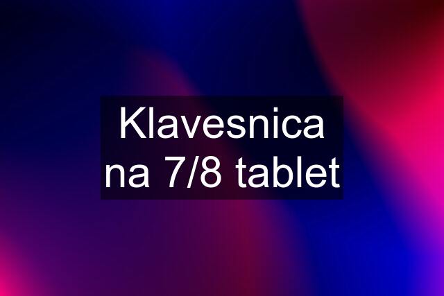 Klavesnica na 7"/8" tablet