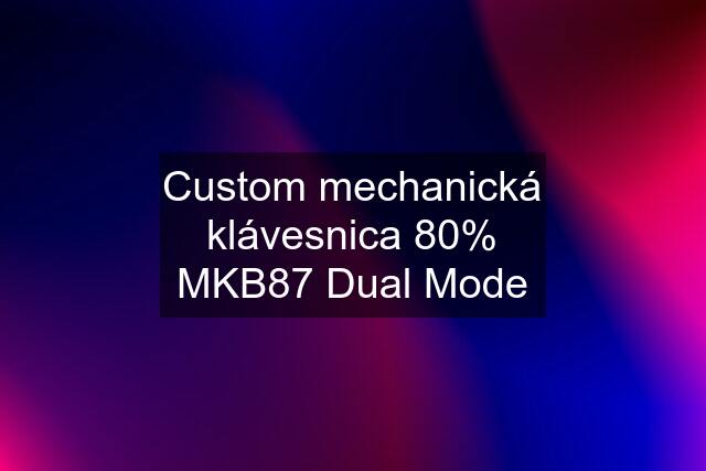 Custom mechanická klávesnica 80% MKB87 Dual Mode