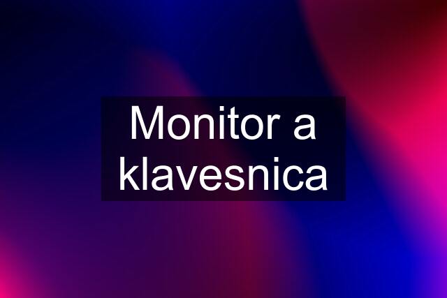 Monitor a klavesnica