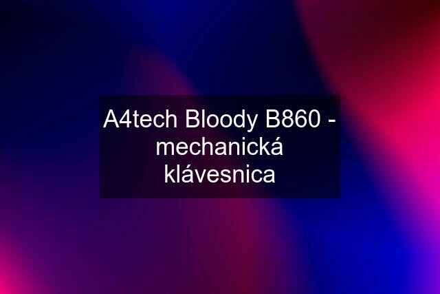 A4tech Bloody B860 - mechanická klávesnica