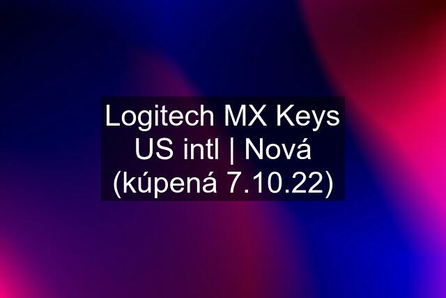 Logitech MX Keys US intl | Nová (kúpená 7.10.22)