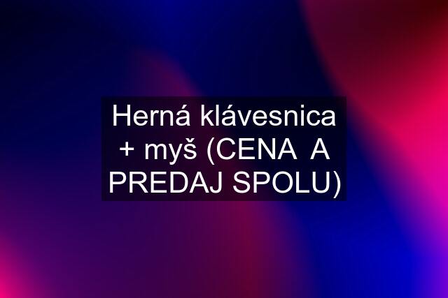 Herná klávesnica + myš (CENA  A PREDAJ SPOLU)