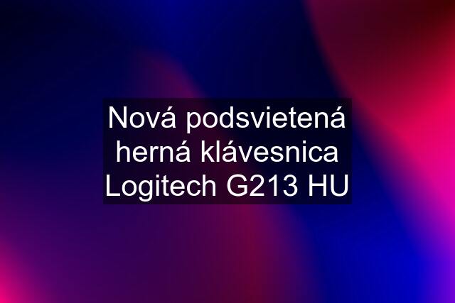 Nová podsvietená herná klávesnica Logitech G213 HU