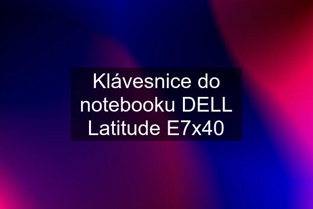 Klávesnice do notebooku DELL Latitude E7x40