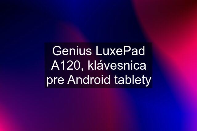 Genius LuxePad A120, klávesnica pre Android tablety