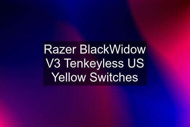 Razer BlackWidow V3 Tenkeyless US Yellow Switches