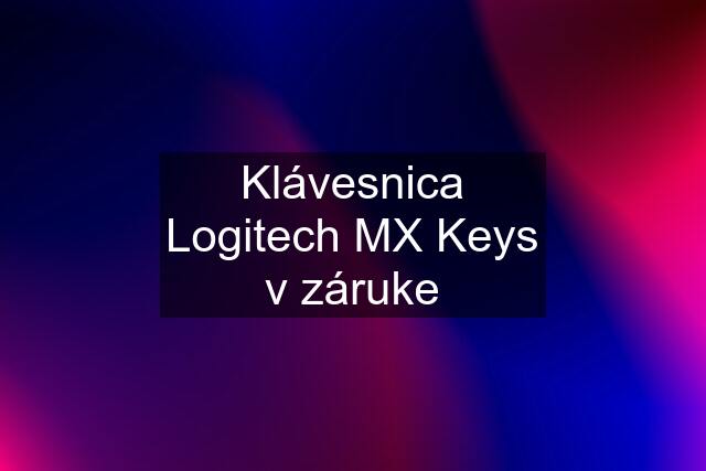 Klávesnica Logitech MX Keys v záruke