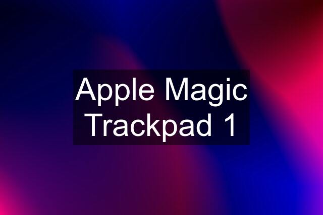 Apple Magic Trackpad 1