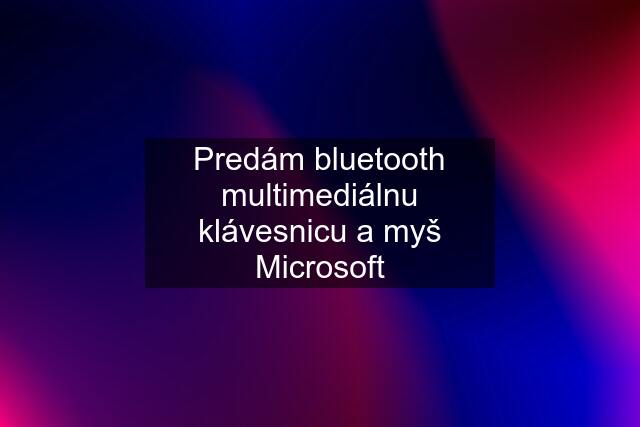Predám bluetooth multimediálnu klávesnicu a myš Microsoft