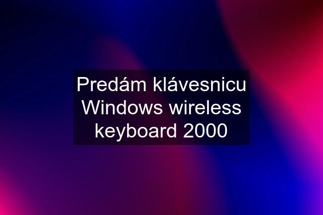 Predám klávesnicu Windows wireless keyboard 2000